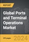 Ports and Terminal Operations - Global Strategic Business Report - Product Image