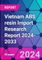 Vietnam ABS Resin Import Research Report 2024-2033 - Product Image