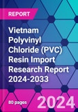 Vietnam Polyvinyl Chloride (PVC) Resin Import Research Report 2024-2033- Product Image