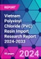 Vietnam Polyvinyl Chloride (PVC) Resin Import Research Report 2024-2033 - Product Image