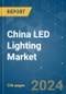 China LED Lighting - Market Share Analysis, Industry Trends & Statistics, Growth Forecasts (2024 - 2030) - Product Image