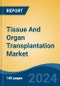 Tissue And Organ Transplantation Market - Global Industry Size, Share, Trends, Opportunity, and Forecast, 2019-2029F - Product Image