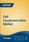 Cell Cryopreservation Market - Global Industry Size, Share, Trends, Opportunity, and Forecast, 2019-2029F - Product Image