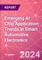 Emerging AI Chip Application Trends in Smart Automotive Electronics - Product Image