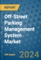 Off-Street Parking Management System Market - Global Industry Analysis, Size, Share, Growth, Trends, and Forecast 2031 - By Product, Technology, Grade, Application, End-user, Region: (North America, Europe, Asia Pacific, Latin America and Middle East and Africa) - Product Image