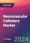 Neurovascular Catheters Market Size, Market Share, Application Analysis, Regional Outlook, Growth Trends, Key Players, Competitive Strategies and Forecasts, 2024 To 2032 - Product Image