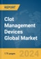 Clot Management Devices Global Market Report 2024 - Product Image