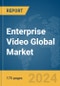 Enterprise Video Global Market Report 2024 - Product Image