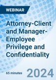 Attorney-Client and Manager-Employee Privilege and Confidentiality - Webinar (Recorded)- Product Image