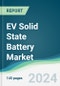 EV Solid State Battery Market - Forecasts from 2024 to 2029 - Product Image