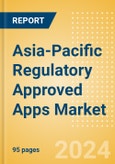 Asia-Pacific Regulatory Approved Apps Market Outlook to 2033 - Clinical-Focused Apps and Indication Specific Mobile Apps- Product Image