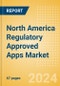 North America Regulatory Approved Apps Market Outlook to 2033 - Clinical-Focused Apps and Indication Specific Mobile Apps - Product Image