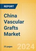 China Vascular Grafts Market Outlook to 2033 - Aortic Vascular Grafts and Peripheral Vascular Grafts- Product Image