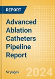 Advanced Ablation Catheters Pipeline Report including Stages of Development, Segments, Region and Countries, Regulatory Path and Key Companies, 2024 Update- Product Image