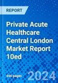 Private Acute Healthcare Central London Market Report 10ed- Product Image