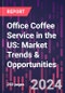 Office Coffee Service in the US: Market Trends & Opportunities - 6th Edition - Product Thumbnail Image