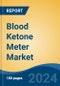 Blood Ketone Meter Market - Global Industry Size, Share, Trends, Opportunity, and Forecast, 2019-2029F - Product Image