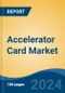 Accelerator Card Market - Global Industry Size, Share, Trends, Opportunity, and Forecast, 2019-2029F - Product Image