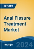 Anal Fissure Treatment Market - Global Industry Size, Share, Trends, Opportunity, and Forecast, 2019-2029F- Product Image