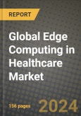 Global Edge Computing in Healthcare Market Innovations and Strategic Insights Report - Market Data, Trends, Market Potential, Competitive Analysis and Growth Forecasts (2024 to 2032)- Product Image