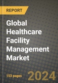 Global Healthcare Facility Management Market Innovations and Strategic Insights Report - Market Data, Trends, Market Potential, Competitive Analysis and Growth Forecasts (2024 to 2032)- Product Image