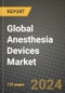 Global Anesthesia Devices Market Innovations and Strategic Insights Report - Market Data, Trends, Market Potential, Competitive Analysis and Growth Forecasts (2024 to 2032) - Product Image