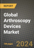 Global Arthroscopy Devices Market Innovations and Strategic Insights Report - Market Data, Trends, Market Potential, Competitive Analysis and Growth Forecasts (2024 to 2032)- Product Image