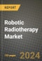 Robotic Radiotherapy Market Innovations and Strategic Insights Report - Market Data, Trends, Market Potential, Competitive Analysis and Growth Forecasts (2024 to 2032) - Product Thumbnail Image