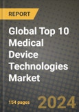 Global Top 10 Medical Device Technologies Market Innovations and Strategic Insights Report - Market Data, Trends, Market Potential, Competitive Analysis and Growth Forecasts (2024 to 2032)- Product Image