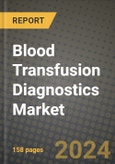 Blood Transfusion Diagnostics Market Innovations and Strategic Insights Report - Market Data, Trends, Market Potential, Competitive Analysis and Growth Forecasts (2024 to 2032)- Product Image