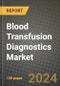 Blood Transfusion Diagnostics Market Innovations and Strategic Insights Report - Market Data, Trends, Market Potential, Competitive Analysis and Growth Forecasts (2024 to 2032) - Product Image