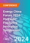 Energy China Forum 2024-Hydraulic Fracturing Innovation Symposium (Shanghai, China - October 17, 2024) - Product Image