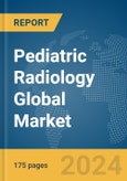 Pediatric Radiology Global Market Report 2024- Product Image