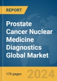 Prostate Cancer Nuclear Medicine Diagnostics Global Market Report 2024- Product Image