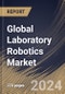 Global Laboratory Robotics Market Size, Share & Trends Analysis Report By End Use (Clinical Laboratory and Research Laboratory), By Application, By Product, By Regional Outlook and Forecast, 2024 - 2031 - Product Image