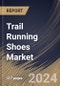 Trail Running Shoes Market Size, Share & Trends Analysis Report By Sales Channel (Offline, and Online), By Gender, By Type (Light Trail Running Shoes, Rugged Trail Running Shoes, Off Trail Running Shoes, and Others), By Regional Outlook and Forecast, 2024 - 2031 - Product Image