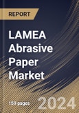 LAMEA Abrasive Paper Market Size, Share & Trends Analysis Report By Application, By Abrasive Grain, By Type (Dry Abrasive Paper, Wet Abrasive Paper, Sponge Abrasive Paper, Dust Free, and Others), By Country and Growth Forecast, 2024 - 2031- Product Image