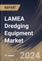 LAMEA Dredging Equipment Market Size, Share & Trends Analysis Report By Type, By Application (Navigational Channels, Land Reclamation, Environmental Remediation, Construction, and Others), By Country and Growth Forecast, 2024 - 2031 - Product Image