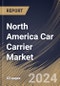 North America Car Carrier Market Size, Share & Trends Analysis Report By Type (Open-Air Car Carrier and Enclosed Car Carrier), By End User (Automotive Sales Service Shop 4S, Terminals, and Others), By Country and Growth Forecast, 2024 - 2031 - Product Image