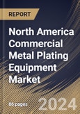 North America Commercial Metal Plating Equipment Market Size, Share & Trends Analysis Report By Equipment Types (Electroplating Systems, Anodizing Equipment, Galvanizing Lines, and Others), By End User, By Country and Growth Forecast, 2024 - 2031- Product Image