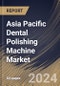 Asia Pacific Dental Polishing Machine Market Size, Share & Trends Analysis Report By Application, By Machine Type, By Country and Growth Forecast, 2024 - 2031 - Product Image