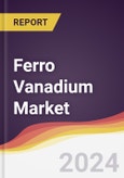 Ferro Vanadium Market Report: Trends, Forecast and Competitive Analysis to 2030- Product Image