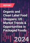 Organic and Clean Label Food Shoppers: US Market Trends & Opportunities in Packaged Foods, 3rd Edition- Product Image