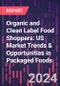 Organic and Clean Label Food Shoppers: US Market Trends & Opportunities in Packaged Foods, 3rd Edition - Product Image