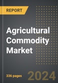 Agricultural Commodity Market 2024 Edition: Market Size, Trends, Opportunities and Forecast by Product Type, By Sales Channel and By Nature, Region, By Country: 2020-2030- Product Image