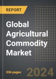 Global Agricultural Commodity Market 2024 Edition: Market Size, Trends, Opportunities and Forecast by Product Type, By Sales Channel and By Nature, Region, By Country: 2020-2030- Product Image