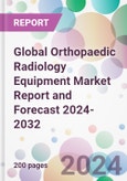 Global Orthopaedic Radiology Equipment Market Report and Forecast 2024-2032- Product Image