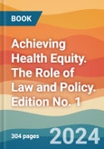 Achieving Health Equity. The Role of Law and Policy. Edition No. 1- Product Image