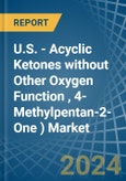 U.S. - Acyclic Ketones without Other Oxygen Function (Excluding Acetone, Butanone (Methyl Ethyl Ketone), 4-Methylpentan-2- One (Methyl Isobutyl Ketone)) - Market Analysis, Forecast, Size, Trends and Insights- Product Image