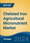 Chelated Iron Agricultural Micronutrient Market - Global Industry Size, Share, Trends, Opportunity, and Forecast, 2019-2029F - Product Image